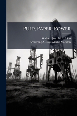 Pulp, Paper, Power|Joseph H. &. Co Wallace