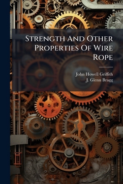 Strength And Other Properties Of Wire Rope|John Howell Griffith