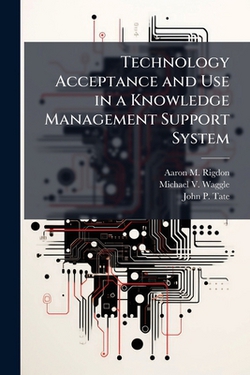 Technology Acceptance and Use in a Knowledge Management Support System|Aaron M. Rigdon