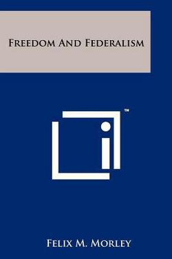 Freedom And Federalism|Felix M. Morley