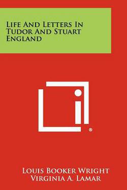 Life and Letters in Tudor and Stuart England|Louis Booker Wright