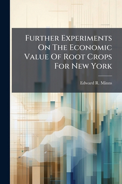 Further Experiments On The Economic Value Of Root Crops For New York|Edward R. Minns