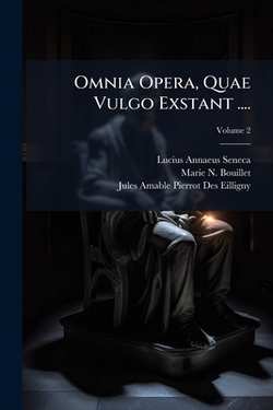 Omnia Opera, Quae Vulgo Exstant ....|Lucius Annaeus Seneca (Philosophus)