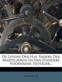 de Levens Der H.H. Vaders Der Martelaeren En Van d'Andere Voornaeme Heyliger...|Alban Butler