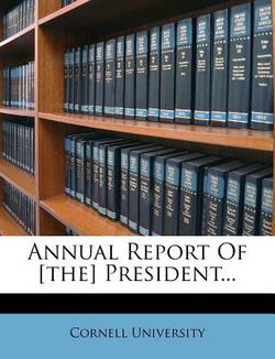 Annual Report of [the] President...|Cornell University