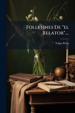 Folletines De el Relator....|Felipe Pérez