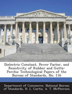 Dielectric Constant, Power Factor, and Resistivity of Rubber and Gutta-Percha|National Bureau Department of Commerce