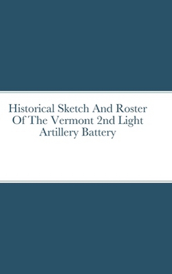Historical Sketch And Roster Of The Vermont 2nd Light Artillery Battery|John Rigdon