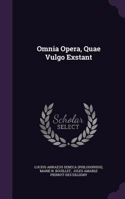 Omnia Opera, Quae Vulgo Exstant|Lucius Annaeus Seneca (Philosophus)