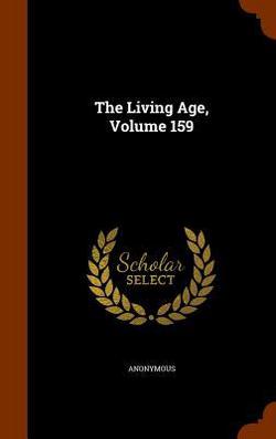 The Living Age, Volume 159|Anonymous