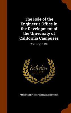 The Role of the Engineer's Office in the Development of the University of California Campuses|Amelia R. Fry