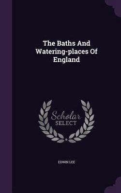 The Baths And Watering-places Of England|Edwin Lee
