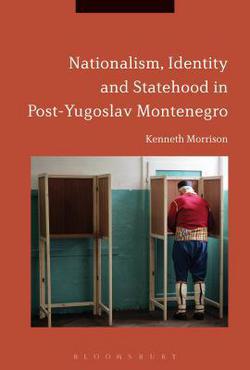 Nationalism, Identity and Statehood in Post-Yugoslav Montenegro|Kenneth Morrison