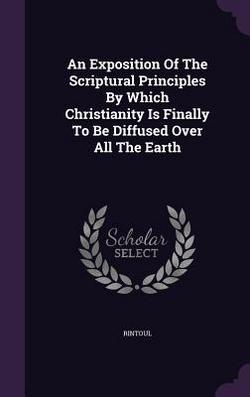 An Exposition Of The Scriptural Principles By Which Christianity Is Finally To Be Diffused Over All The Earth|Rintoul