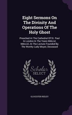 Eight Sermons On The Divinity And Operations Of The Holy Ghost|Glocester Ridley