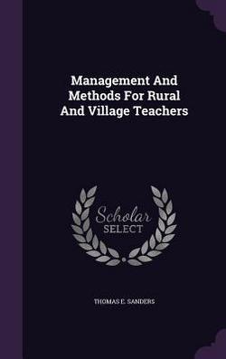 Management And Methods For Rural And Village Teachers|Thomas E. Sanders