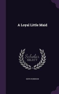A Loyal Little Maid|Edith Robinson