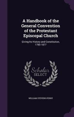 A Handbook of the General Convention of the Protestant Episcopal Church|William Stevens Perry