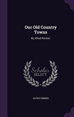 Our Old Country Towns|Alfred Rimmer