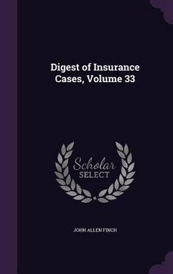 Digest of Insurance Cases, Volume 33|John Allen Finch