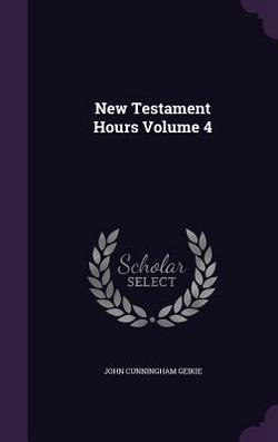 New Testament Hours Volume 4|John Cunningham Geikie