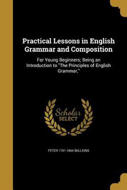 Practical Lessons in English Grammar and Composition|Peter 1791-1864 Bullions