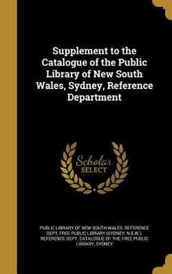 Supplement to the Catalogue of the Public Library of New South Wales, Sydney, Reference Department|Public Library of New South Wales Refer