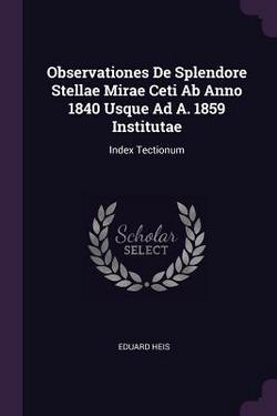 Observationes De Splendore Stellae Mirae Ceti Ab Anno 1840 Usque Ad A. 1859 Institutae|Eduard Heis