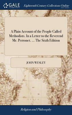 A Plain Account of the People Called Methodists. In a Letter to the Reverend Mr. Perronet. ... The Sixth Edition|John Wesley