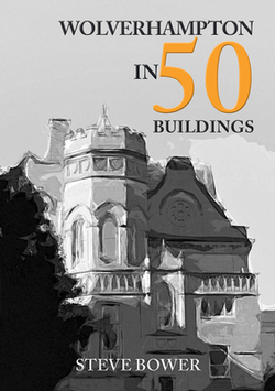 Wolverhampton in 50 Buildings|Steve Bower
