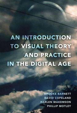 An Introduction to Visual Theory and Practice in the Digital Age|Brooke Barnett