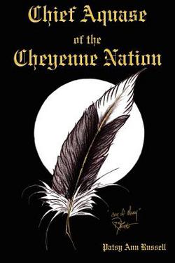 Chief Aquase of the Cheyenne Nation|Patsy Ann Russell