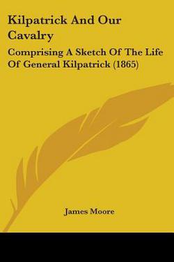 Kilpatrick And Our Cavalry|James Moore