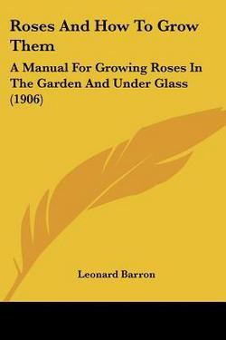 Roses And How To Grow Them|Leonard Barron