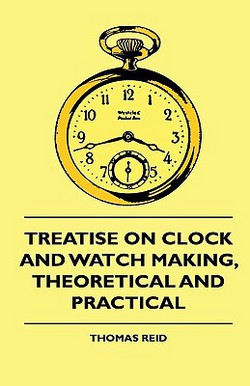 Treatise On Clock And Watch Making, Theoretical And Practical|Thomas Reid