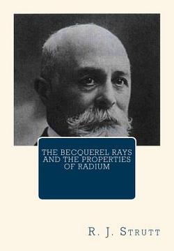 The Becquerel Rays and the Properties of Radium|R. J. Strutt