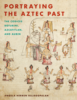 Portraying the Aztec Past Portraying the Aztec Past|Angela Herren Rajagopalan
