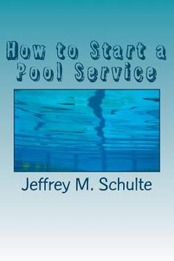 How to Start a Pool Service|Jeffrey M. Schulte
