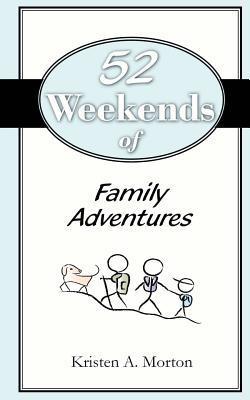 52 Weekends of Family Adventures|Kristen A. Morton