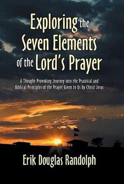 Exploring the Seven Elements of the Lord's Prayer|Erik Douglas Randolph