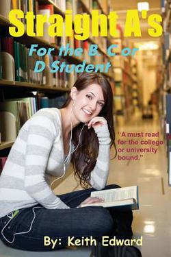Straight A's for the B, C or D Student|Keith Edward