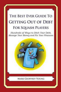 The Best Ever Guide to Getting Out of Debt for Squash Players|Mark Geoffrey Young