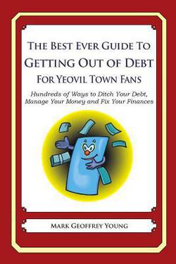 The Best Ever Guide to Getting Out of Debt For Yeovil Town Fans|Mark Geoffrey Young