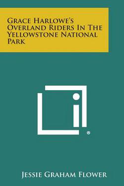 Grace Harlowe's Overland Riders in the Yellowstone National Park|Jessie Graham Flower