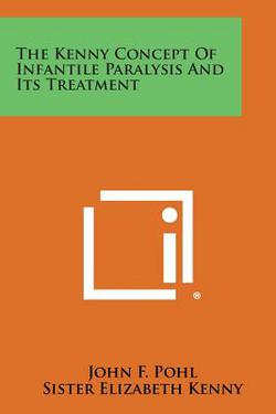 The Kenny Concept of Infantile Paralysis and Its Treatment|John F. Pohl