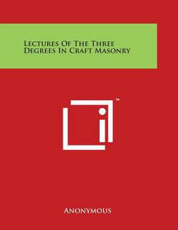 Lectures Of The Three Degrees In Craft Masonry|Anonymous