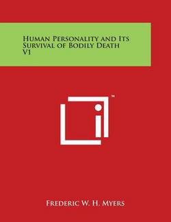 Human Personality and Its Survival of Bodily Death V1|Frederic W. H. Myers