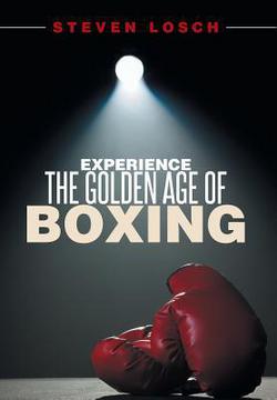 Experiencing the Golden Age of Boxing|Steven Losch