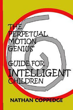 The Perpetual Motion Genius' Guide for Intelligent Children|Nathan Coppedge