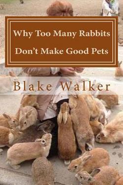 Why Too Many Rabbits Don't Make Good Pets|Blake Walker